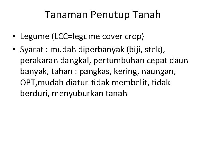 Tanaman Penutup Tanah • Legume (LCC=legume cover crop) • Syarat : mudah diperbanyak (biji,