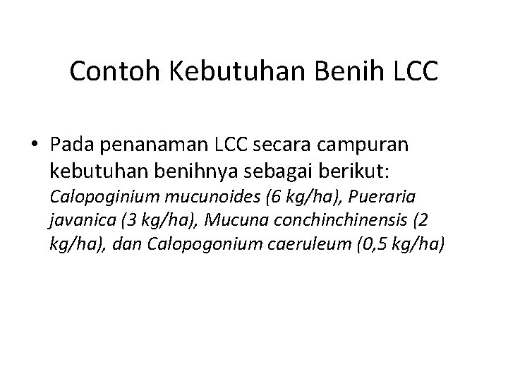Contoh Kebutuhan Benih LCC • Pada penanaman LCC secara campuran kebutuhan benihnya sebagai berikut: