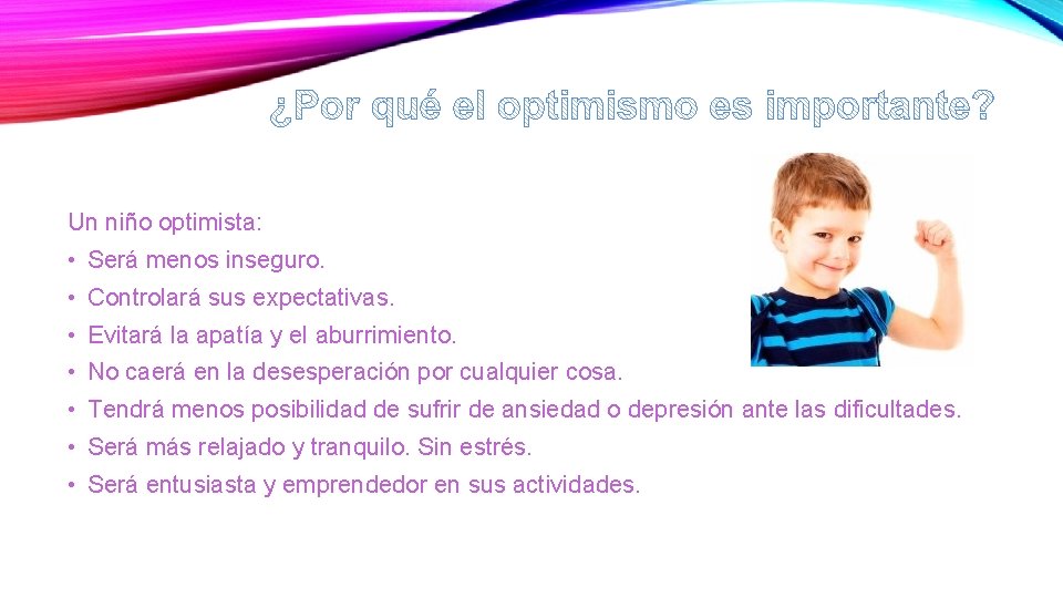 Un niño optimista: • Será menos inseguro. • Controlará sus expectativas. • Evitará la