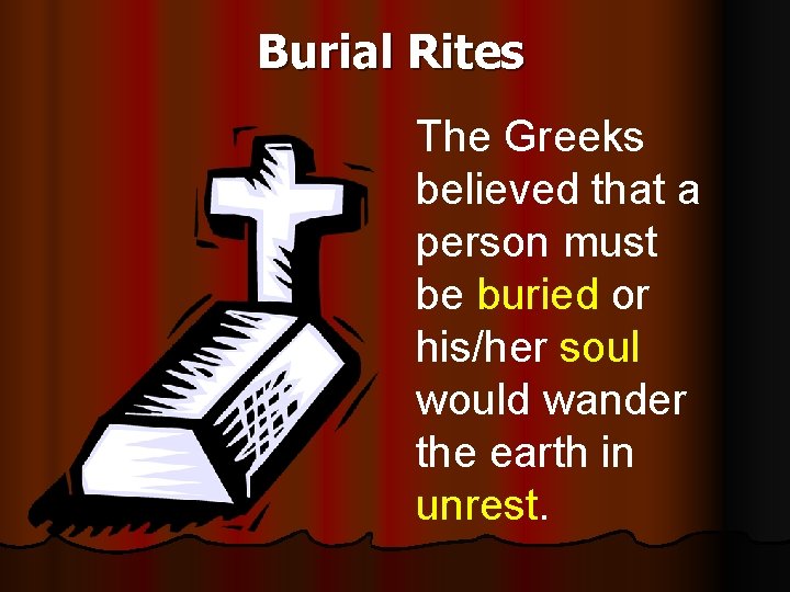 Burial Rites The Greeks believed that a person must be buried or his/her soul