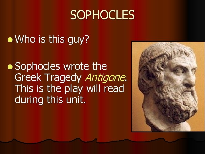 SOPHOCLES l Who is this guy? l Sophocles wrote the Greek Tragedy Antigone. This