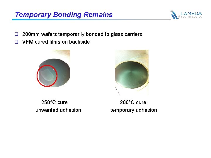 Temporary Bonding Remains q 200 mm wafers temporarily bonded to glass carriers q VFM