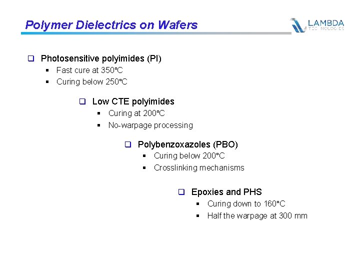 Polymer Dielectrics on Wafers q Photosensitive polyimides (PI) § Fast cure at 350°C §