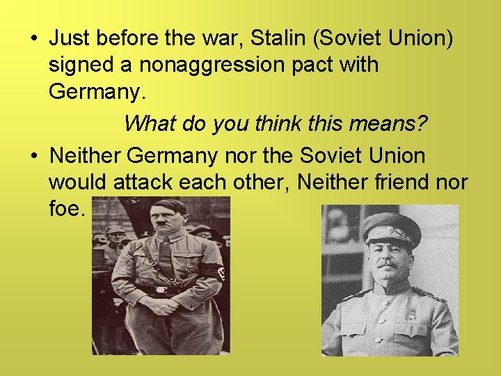  • Just before the war, Stalin (Soviet Union) signed a nonaggression pact with