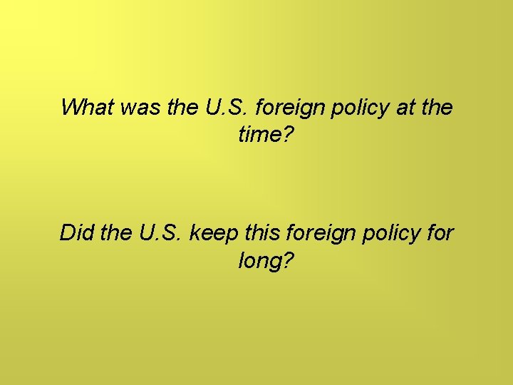 What was the U. S. foreign policy at the time? Did the U. S.