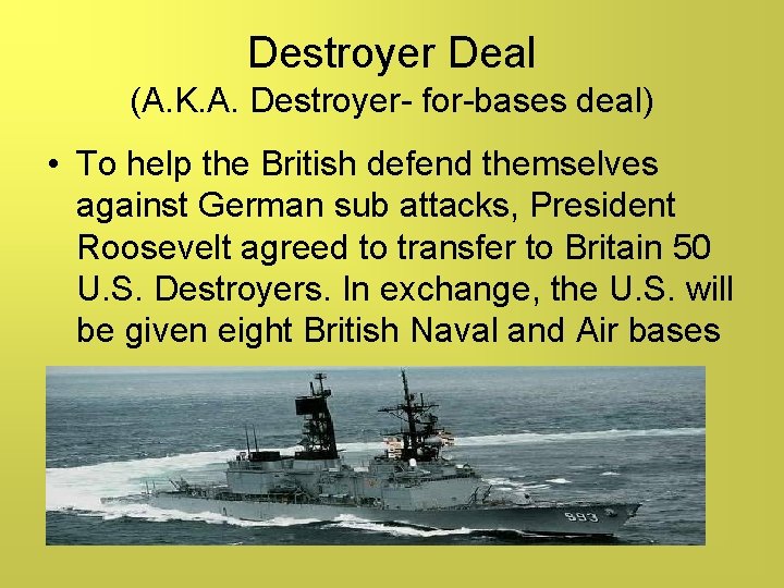 Destroyer Deal (A. K. A. Destroyer- for-bases deal) • To help the British defend