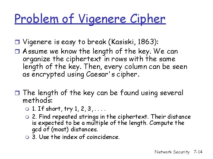 Problem of Vigenere Cipher r Vigenere is easy to break (Kasiski, 1863): r Assume Problem of Vigenere Cipher r Vigenere is easy to break (Kasiski, 1863): r Assume