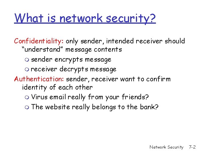 What is network security? Confidentiality: only sender, intended receiver should “understand” message contents m What is network security? Confidentiality: only sender, intended receiver should “understand” message contents m