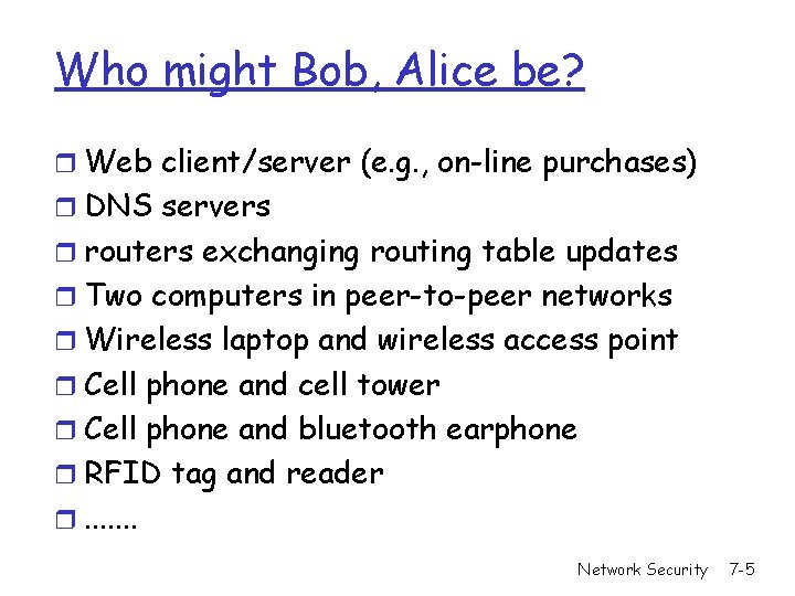 Who might Bob, Alice be? r Web client/server (e. g. , on-line purchases) r Who might Bob, Alice be? r Web client/server (e. g. , on-line purchases) r