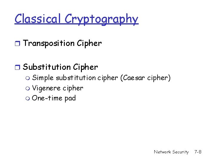Classical Cryptography r Transposition Cipher r Substitution Cipher m Simple substitution cipher (Caesar cipher) Classical Cryptography r Transposition Cipher r Substitution Cipher m Simple substitution cipher (Caesar cipher)