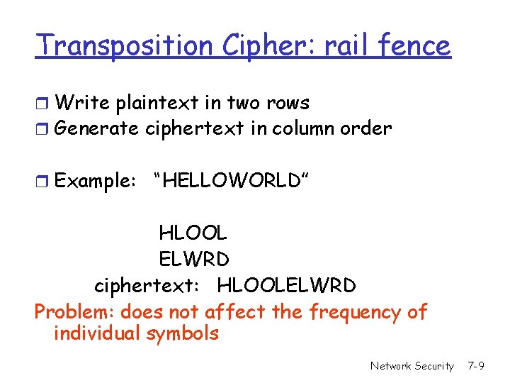 Transposition Cipher: rail fence r Write plaintext in two rows r Generate ciphertext in Transposition Cipher: rail fence r Write plaintext in two rows r Generate ciphertext in