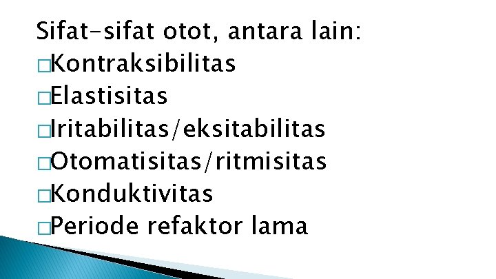 Sifat-sifat otot, antara lain: �Kontraksibilitas �Elastisitas �Iritabilitas/eksitabilitas �Otomatisitas/ritmisitas �Konduktivitas �Periode refaktor lama 