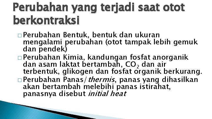 Perubahan yang terjadi saat otot berkontraksi � Perubahan Bentuk, bentuk dan ukuran mengalami perubahan