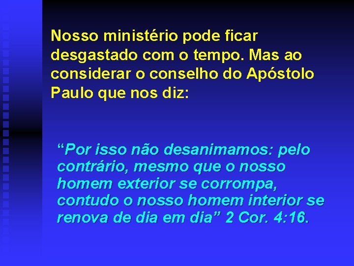 Nosso ministério pode ficar desgastado com o tempo. Mas ao considerar o conselho do Nosso ministério pode ficar desgastado com o tempo. Mas ao considerar o conselho do