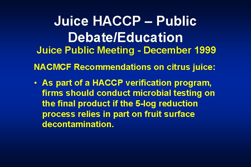 Juice HACCP – Public Debate/Education Juice Public Meeting - December 1999 NACMCF Recommendations on