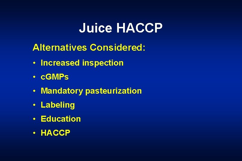 Juice HACCP Alternatives Considered: • Increased inspection • c. GMPs • Mandatory pasteurization •