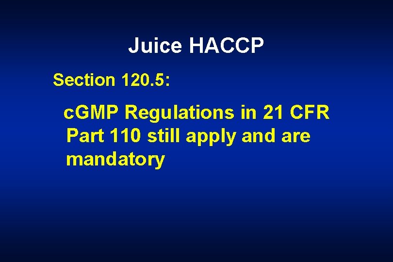 Juice HACCP Section 120. 5: c. GMP Regulations in 21 CFR Part 110 still