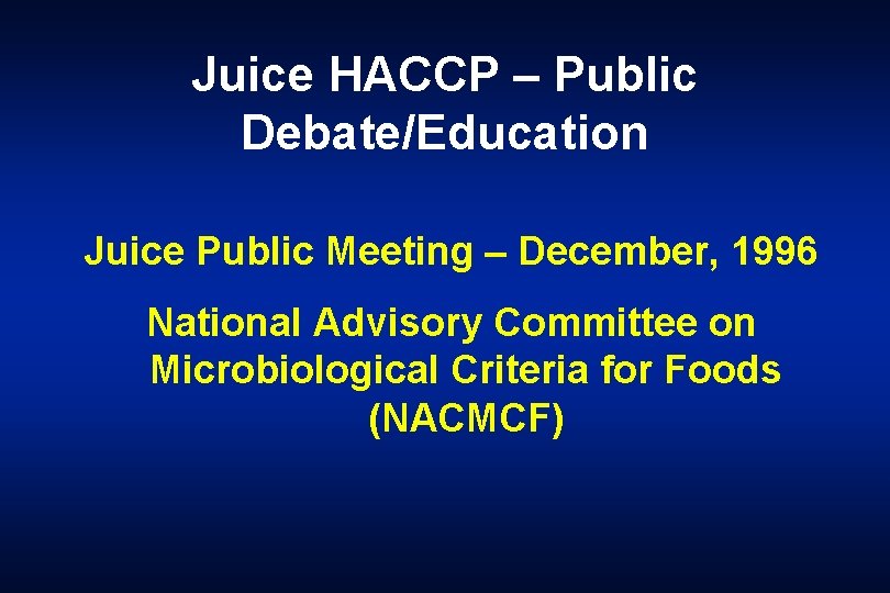 Juice HACCP – Public Debate/Education Juice Public Meeting – December, 1996 National Advisory Committee