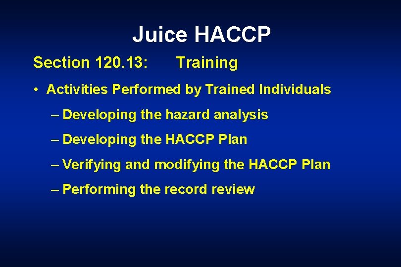 Juice HACCP Section 120. 13: Training • Activities Performed by Trained Individuals – Developing