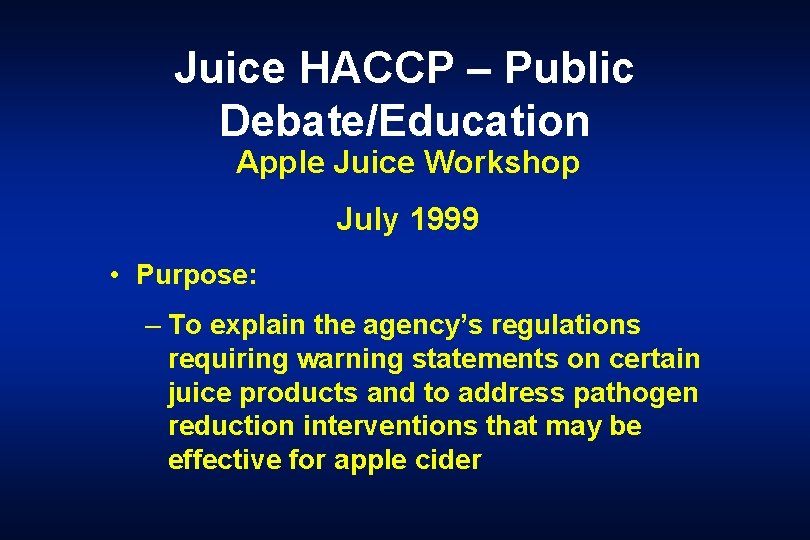 Juice HACCP – Public Debate/Education Apple Juice Workshop July 1999 • Purpose: – To