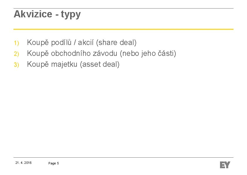 Akvizice - typy 1) 2) 3) Koupě podílů / akcií (share deal) Koupě obchodního