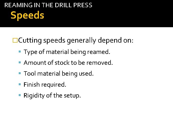 REAMING IN THE DRILL PRESS Speeds �Cutting speeds generally depend on: Type of material
