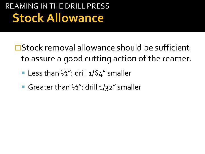 REAMING IN THE DRILL PRESS Stock Allowance �Stock removal allowance should be sufficient tab