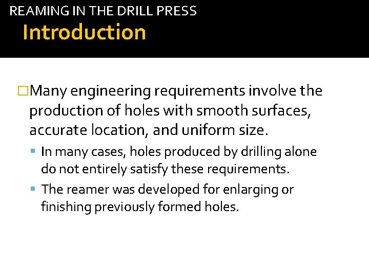 REAMING IN THE DRILL PRESS Introduction �Many engineering requirements involve the production of holes