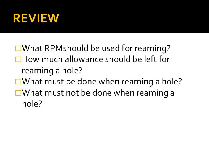 REVIEW �What RPMshould be used for reaming? �How much allowance should be left for