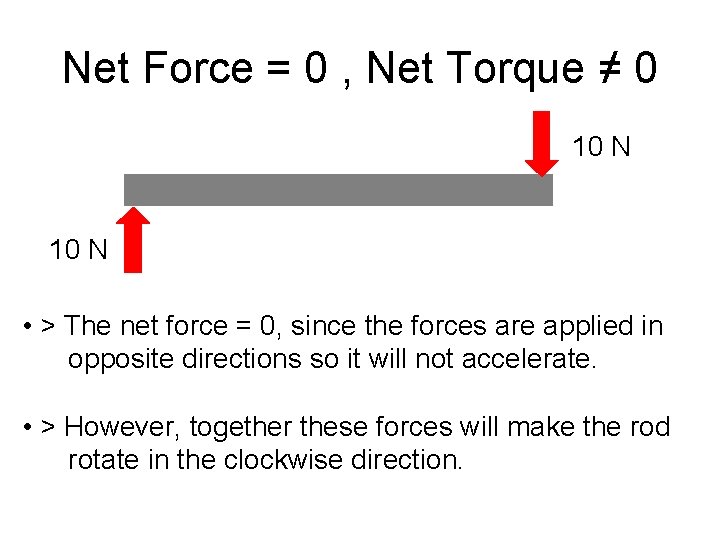 Net Force = 0 , Net Torque ≠ 0 10 N • > The