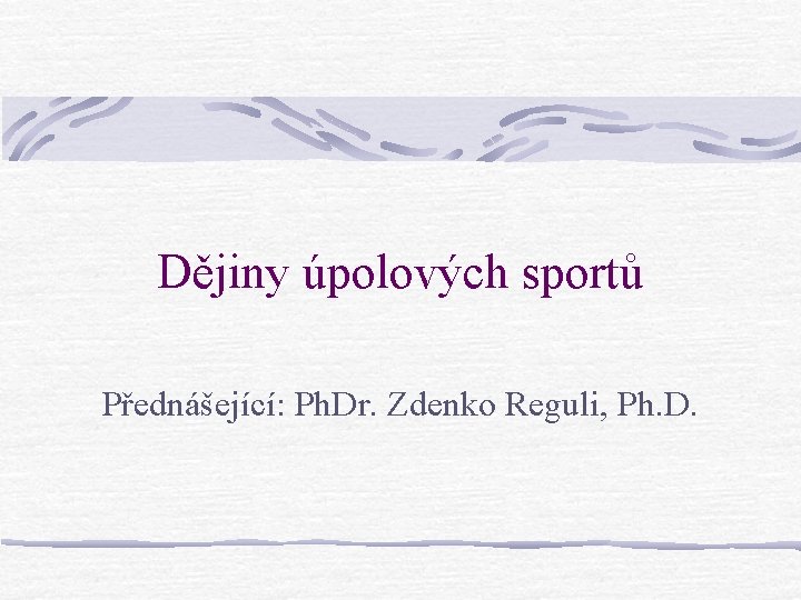 Dějiny úpolových sportů Přednášející: Ph. Dr. Zdenko Reguli, Ph. D. 
