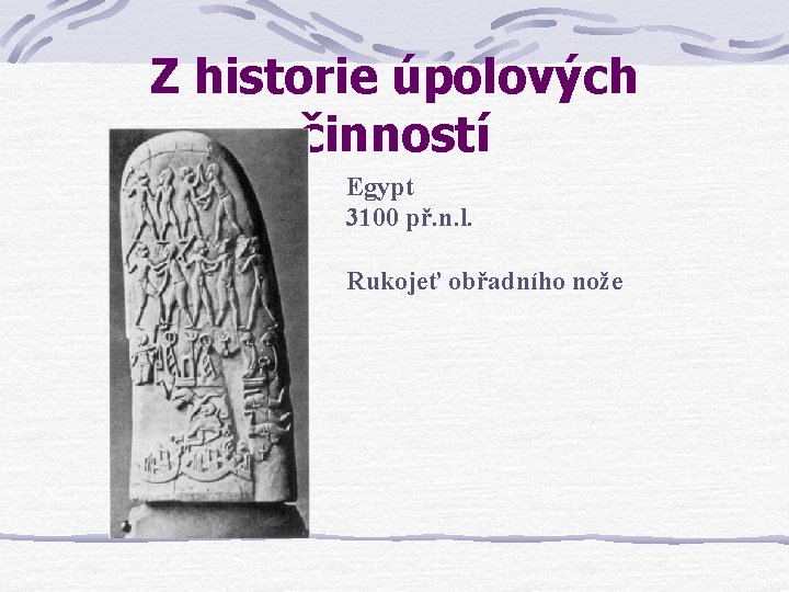 Z historie úpolových činností Egypt 3100 př. n. l. Rukojeť obřadního nože 