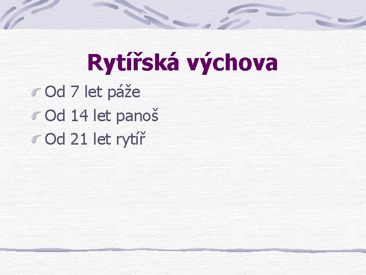 Rytířská výchova Od 7 let páže Od 14 let panoš Od 21 let rytíř