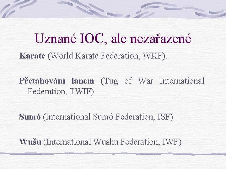 Uznané IOC, ale nezařazené Karate (World Karate Federation, WKF). Přetahování lanem (Tug of War