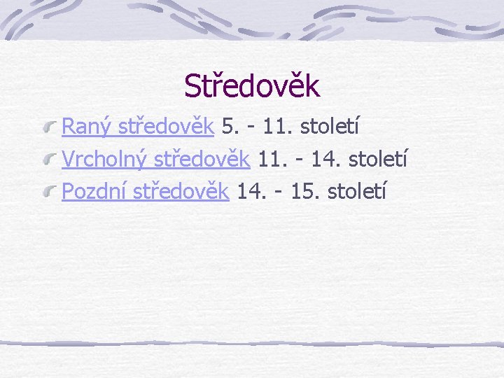 Středověk Raný středověk 5. - 11. století Vrcholný středověk 11. - 14. století Pozdní