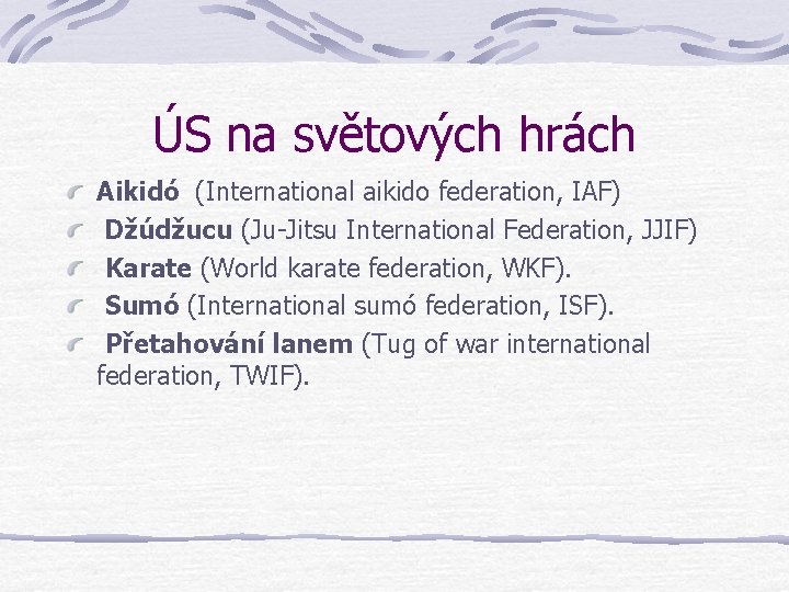 ÚS na světových hrách Aikidó (International aikido federation, IAF) Džúdžucu (Ju-Jitsu International Federation, JJIF)