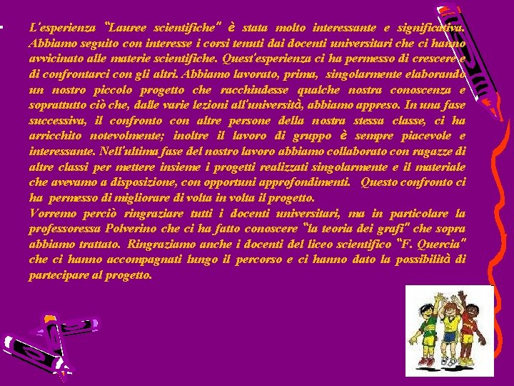 L’esperienza “Lauree scientifiche” è stata molto interessante e significativa. Abbiamo seguito con interesse i