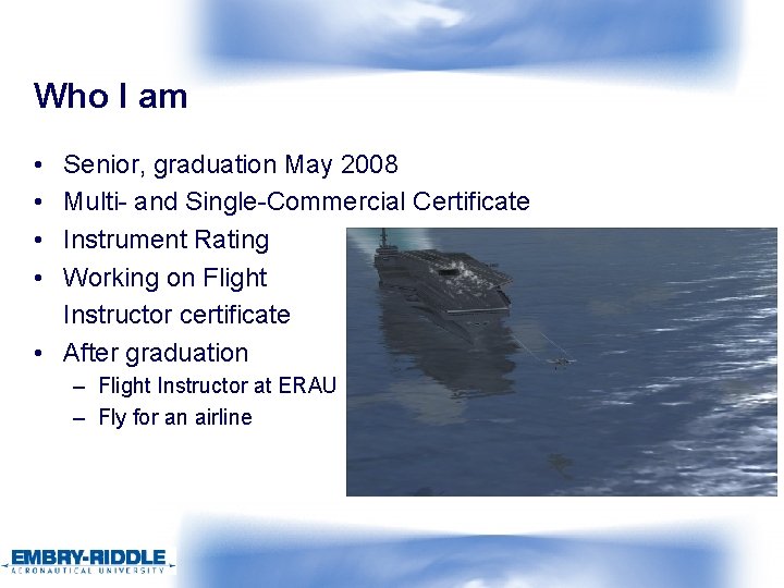 Who I am • • Senior, graduation May 2008 Multi- and Single-Commercial Certificate Instrument