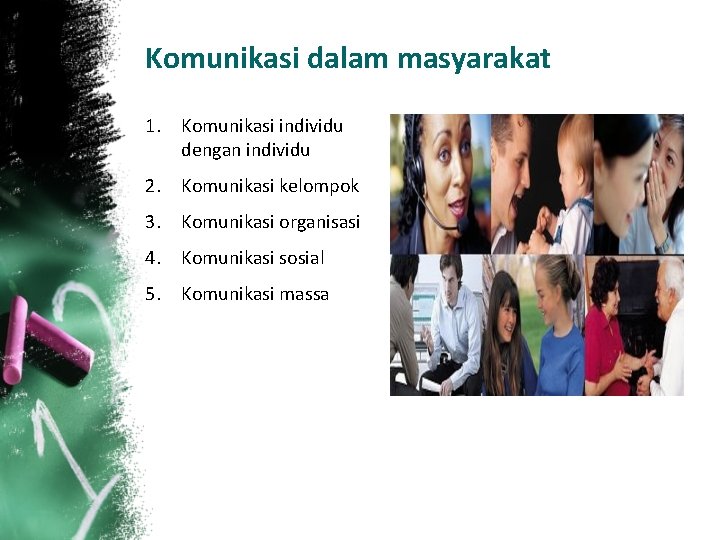 Komunikasi dalam masyarakat 1. Komunikasi individu dengan individu 2. Komunikasi kelompok 3. Komunikasi organisasi