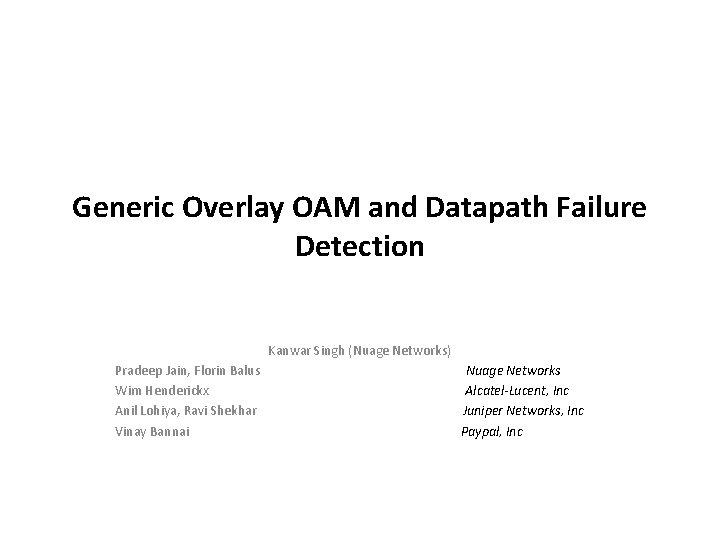 Generic Overlay OAM and Datapath Failure Detection Kanwar Singh (Nuage Networks) Pradeep Jain, Florin Generic Overlay OAM and Datapath Failure Detection Kanwar Singh (Nuage Networks) Pradeep Jain, Florin