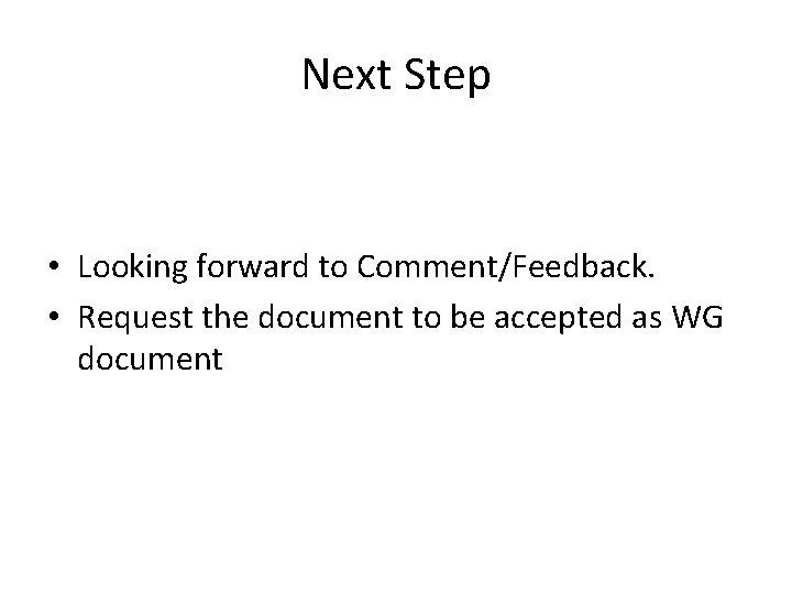 Next Step • Looking forward to Comment/Feedback. • Request the document to be accepted Next Step • Looking forward to Comment/Feedback. • Request the document to be accepted