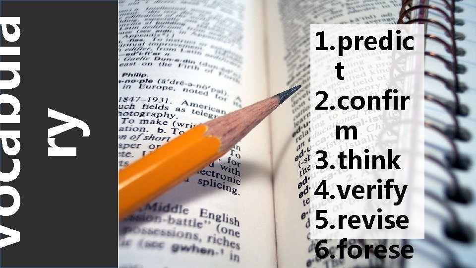 Vocabula ry 1. predic t 2. confir m 3. think 4. verify 5. revise