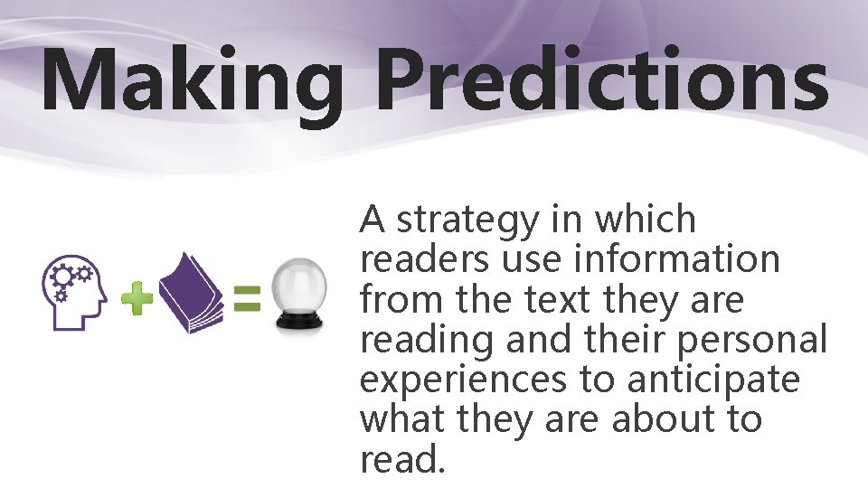 Making Predictions A strategy in which readers use information from the text they are