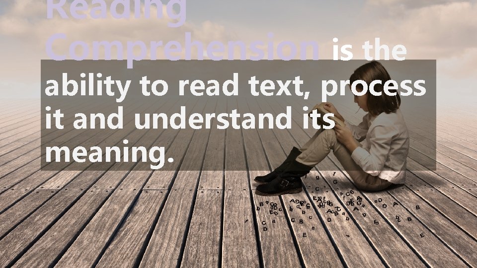 Reading Comprehension is the ability to read text, process it and understand its meaning.