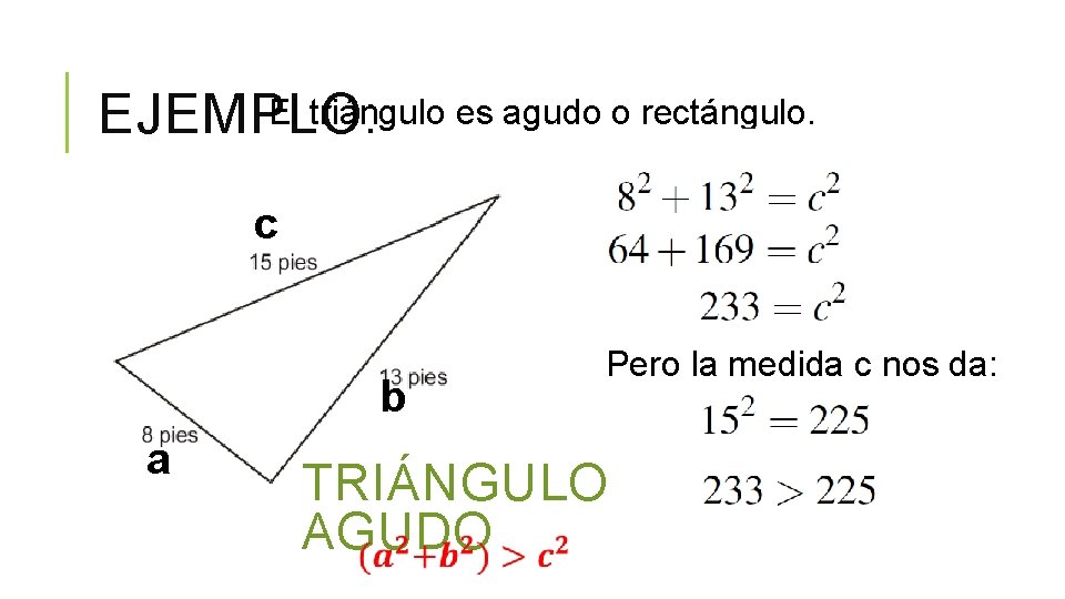 El triángulo es agudo o rectángulo. EJEMPLO: c b a Pero la medida c