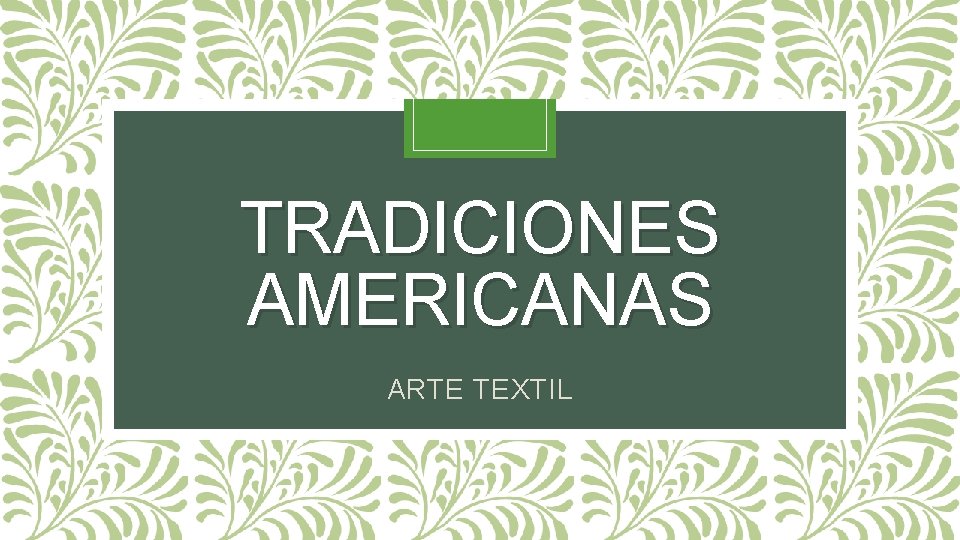TRADICIONES AMERICANAS ARTE TEXTIL 