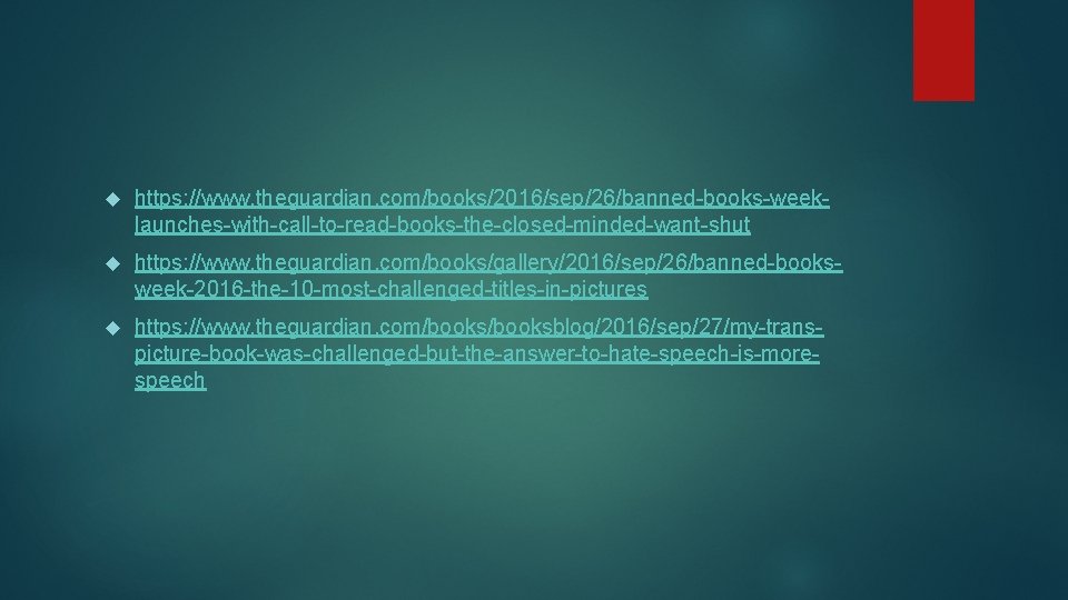  https: //www. theguardian. com/books/2016/sep/26/banned-books-weeklaunches-with-call-to-read-books-the-closed-minded-want-shut https: //www. theguardian. com/books/gallery/2016/sep/26/banned-booksweek-2016 -the-10 -most-challenged-titles-in-pictures https: //www. theguardian.