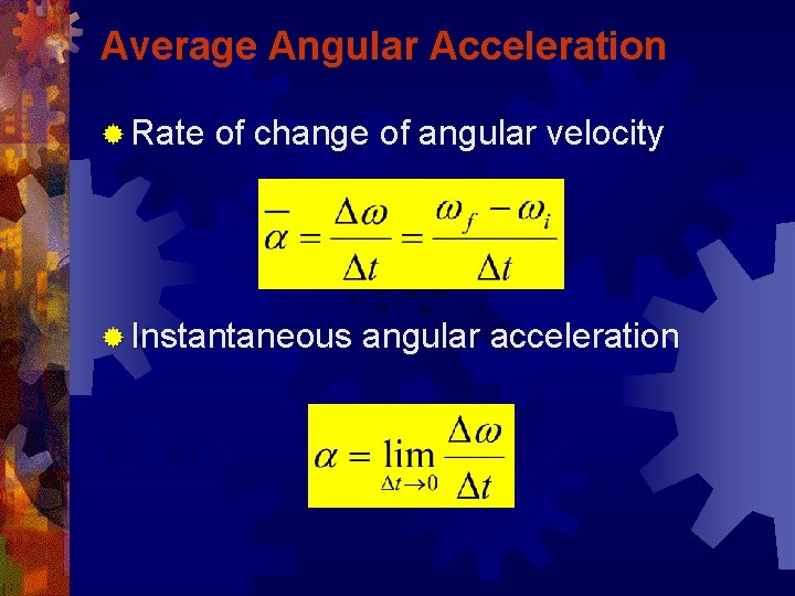 Average Angular Acceleration ® Rate of change of angular velocity ® Instantaneous angular acceleration