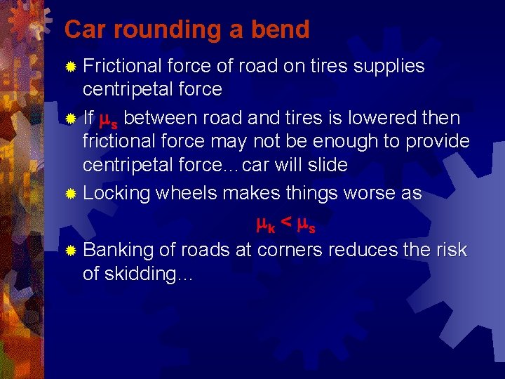 Car rounding a bend ® Frictional force of road on tires supplies centripetal force