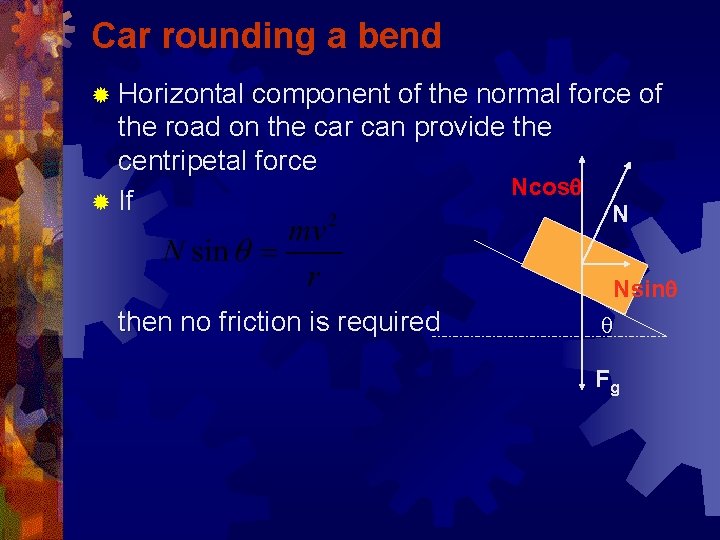 Car rounding a bend ® Horizontal component of the normal force of the road